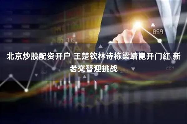北京炒股配资开户 王楚钦林诗栋梁靖崑开门红 新老交替迎挑战